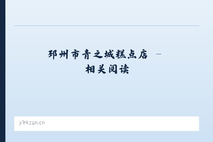 邳州市青之城糕点店 - 相关阅读 列表图